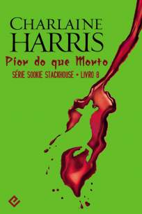 Baixar Pior do que Morto - Sookie Stackhouse Vol. 8 - Charlaine Harris ePub PDF Mobi ou Ler Online