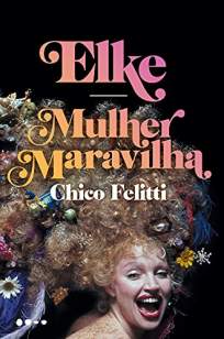 Baixar Livro Elke: Mulher Maravilha - Chico Felitti em ePub PDF Mobi ou Ler Online