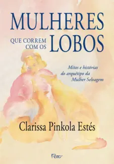 Mulheres que Correm com os Lobos  -  Clarissa Pinkola Estés