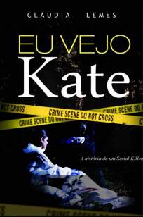 Baixar Eu Vejo Kate: a História de um Serial Killer - Cláudia Lemes ePub PDF Mobi ou Ler Online