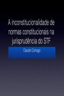 Baixar Livro A Inconstitucionalidade de Normas Constitucionais Na Jurisprudência do Supremo Tribunal Federal - Cláudio Colnago em ePub PDF Mobi ou Ler Online
