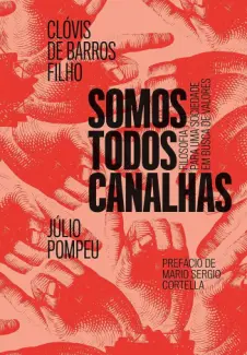 Baixar Livro Somos Todos Canalhas: Filosofia para uma Sociedade em Busca de Valores - Clóvis de Barros Filho em ePub PDF Mobi ou Ler Online