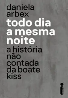 Todo dia a mesma noite - Daniela Arbex