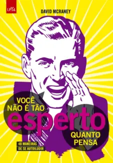 Você Não é Tão Esperto Quanto Pensa  -  David McRaney