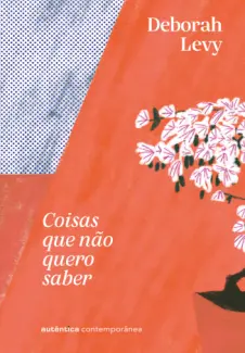 Baixar Livro Coisas que não Quero Saber - Trilogia Autobiografia Viva Vol. 1 - Deborah Levy em ePub PDF Mobi ou Ler Online