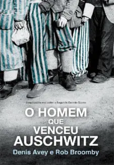 O Homem Que Venceu Auschwitz  -  Denis Avey