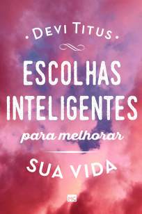 Baixar Livro Escolhas Inteligentes para Melhorar Sua Vida - Devi Titus em ePub PDF Mobi ou Ler Online