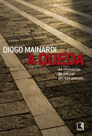 Baixar A Queda - As Memórias de um Pai em 424 Passos - Diogo Mainardi ePub PDF Mobi ou Ler Online