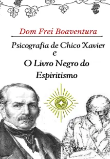 Baixar Livro Psicografia de Chico Xavier e O Livro Negro do Espiritismo - Dom Frei Boaventura em ePub PDF Mobi ou Ler Online