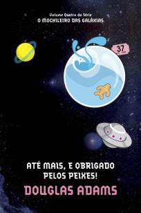 Baixar Livro Até Mais, e Obrigado pelos Peixes! - O Guia do Mochileiro das Galáxias Vol. 4 - Douglas Adams em ePub PDF Mobi ou Ler Online