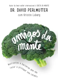 Baixar Livro Amigos da mente: Nutrientes e bactérias que vão curar e proteger seu cérebro - Dr. David Perlmutter em ePub PDF Mobi ou Ler Online