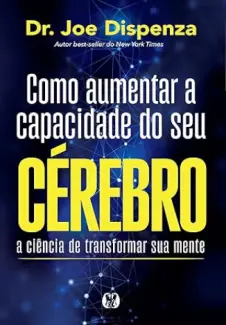 Baixar Livro Como aumentar a capacidade do seu cérebro - Dr. Joe Dispenza em ePub PDF Mobi ou Ler Online