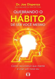 Baixar Livro Quebrando o Hábito de ser você Mesmo - Dr. Joe Dispenza em ePub PDF Mobi ou Ler Online