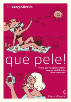 Baixar Livro Que pele! : Tudo o que você precisa saber para ter a pele bonita, firme e saudável - Dra. Graça Silveira em ePub PDF Mobi ou Ler Online