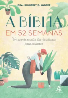 Baixar Livro A Bíblia em 52 Semanas: Um ano de Estudos das Escrituras para Mulheres - Dra. Kimberly D. Moore em ePub PDF Mobi ou Ler Online