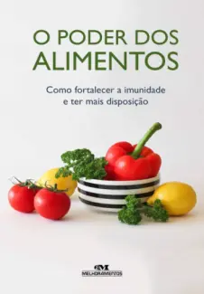 Baixar Livro O Poder dos Alimentos: Como Fortalecer a Imunidade e ter mais Disposição - Editora Melhoramentos em ePub PDF Mobi ou Ler Online