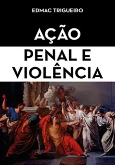 Ação Penal e Violência - Edmac Trigueiro