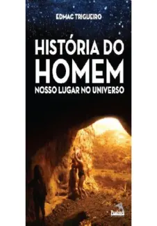 História do Homem  -  Nosso lugar no universo - Edmac Trigueiro