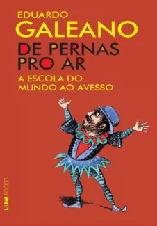 Baixar Livro De pernas pro ar: a escola do mundo ao avesso - Eduardo Galeano em ePub PDF Mobi ou Ler Online