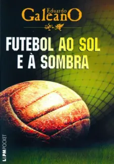 Baixar Livro Futebol ao Sol e a Sombra - Eduardo Galeano em ePub PDF Mobi ou Ler Online