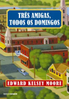 Três Amigas, Todos os Domingos  -  Edward Kelsey Moore