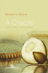 Baixar A Criação - Como Salvar a Vida Na Terra - Edward O. Wilson ePub PDF Mobi ou Ler Online