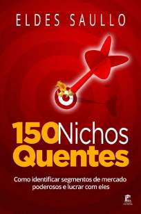 Baixar Livro 150 Nichos Quentes: Como Identificar Segmentos de Mercado Poderosos e Lucrar Com Eles - Eldes Saullo em ePub PDF Mobi ou Ler Online