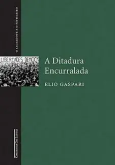 A Ditadura Encurralada  -  As Ilusões Armadas   - Vol.  4  -  Elio Gaspari