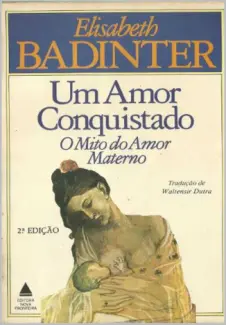 Baixar Livro Um amor conquistado: o mito do amor materno - Elisabeth Badinter em ePub PDF Mobi ou Ler Online