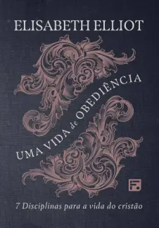 Baixar Livro Uma vida de obediência: 7 disciplinas para a vida do cristão - Elisabeth Elliot em ePub PDF Mobi ou Ler Online