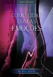 Como Lidar com as Emoções - Ellen G. White