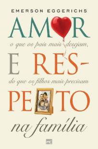 Baixar Livro Amor e Respeito Na Família: o que Os Pais Mais Desejam, do que Os Filhos Mais Precisam - Emerson Eggerichs em ePub PDF Mobi ou Ler Online