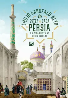 Baixar Livro Ester na casa da Pérsia e a vida cristã no exílio secular - Emilio Garofalo Neto em ePub PDF Mobi ou Ler Online
