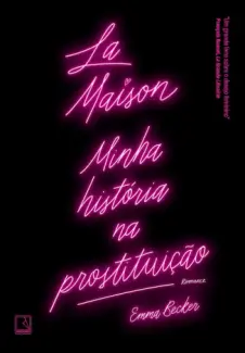 Baixar Livro La Maison: Minha história na prostituição - Emma Becker em ePub PDF Mobi ou Ler Online