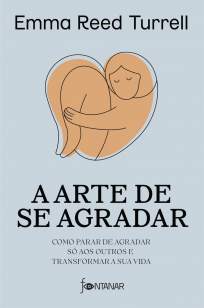 Baixar Livro A Arte de Se Agradar: Como Parar de Agradar Só Aos Outros e Transformar a Sua Vida - Emma Reed Turrell em ePub PDF Mobi ou Ler Online