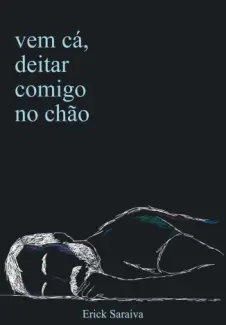 Baixar Livro Vem cá, Deitar Comigo no chão - Erick Saraiva em ePub PDF Mobi ou Ler Online