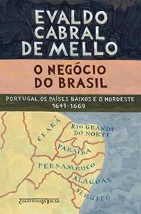 Baixar Livro O Negócio do Brasil: Portugal, Os Países Baixos e o Nordeste, 1641-1669 - Evaldo Cabral de Mello em ePub PDF Mobi ou Ler Online