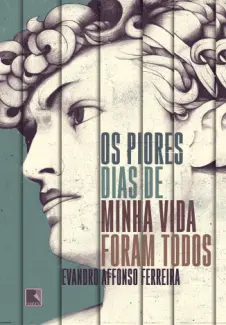 Os Piores Dias de Minha Vida Foram Todos  -  Evandro Affonso Ferreira