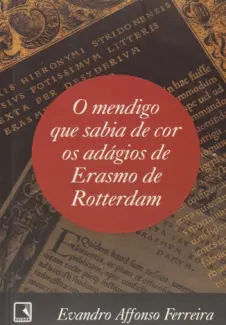 Baixar Livro O Mendigo Que Sabia de Cor os Adágios de Erasmo de Rotterdam - Evandro Afonso Ferreira em ePub PDF Mobi ou Ler Online