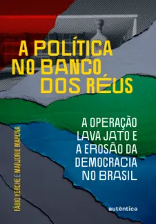 Baixar Livro A política no banco dos réus: a Operação Lava Jato e a erosão da democracia no Brasil - Fábio Kerche em ePub PDF Mobi ou Ler Online