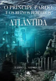 Baixar Livro ATLÂNTIDA - O Príncipe Pardo e os Reinos Perdidos Vol. 1 - Fábio L. Shadow em ePub PDF Mobi ou Ler Online