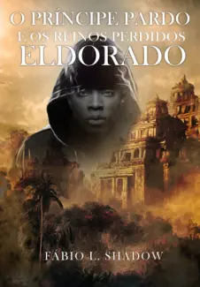 Baixar Livro ELDORADO - O Príncipe Pardo e os Reinos Perdidos Vol. 3 - Fábio L. Shadow em ePub PDF Mobi ou Ler Online