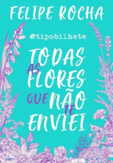 Baixar Livro Todas as flores que não te enviei - Felipe Rocha em ePub PDF Mobi ou Ler Online