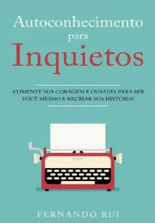 Autoconhecimento para Inquietos: Alimente sua coragem e ousadia para ser você mesmo e recriar sua história! - Fernando Rui