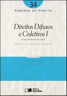  Col. Saberes Do Direito  - Direitos Difusos e Coletivos I   - Vol.  34  -  Fernando da Fonseca Gajardoni