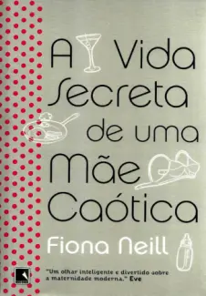 Baixar Livro A Vida Secreta de Uma Mae Caoti - Fiona Neill em ePub PDF Mobi ou Ler Online