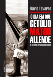 O Dia em que Getulio Matou Allende  -  Flávio Tavares