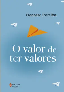 Baixar Livro O Valor De Ter Valores - Francesc Torralba em ePub PDF Mobi ou Ler Online