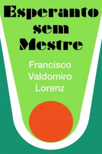 Baixar Livro Esperanto Sem Mestre - Francisco Valdomiro Lorenz em ePub PDF Mobi ou Ler Online