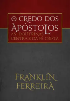 As Doutrinas Centrais da fé Cristã  -  O Credo dos Apóstolos  -  Franklin Ferreira